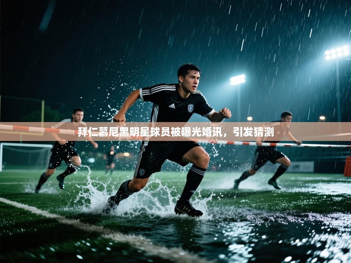 拜仁慕尼黑明星球员被曝光婚讯，引发猜测